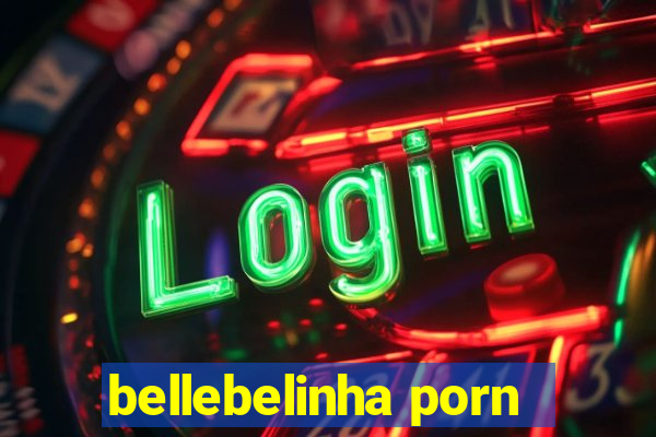 bellebelinha porn